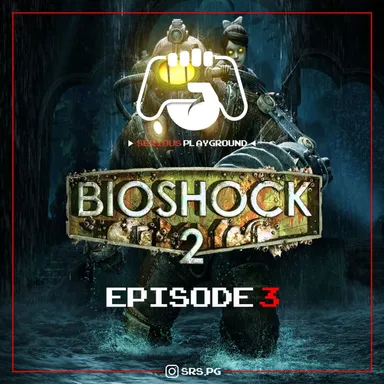 Serious Playground - Episode 3 - Bioshock 2 Review - Uprising of The Forgotten